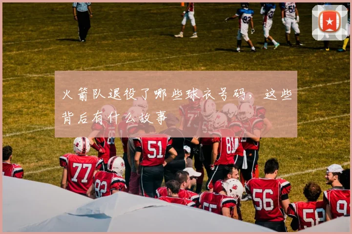 火箭队退役了哪些球衣号码，这些背后有什么故事